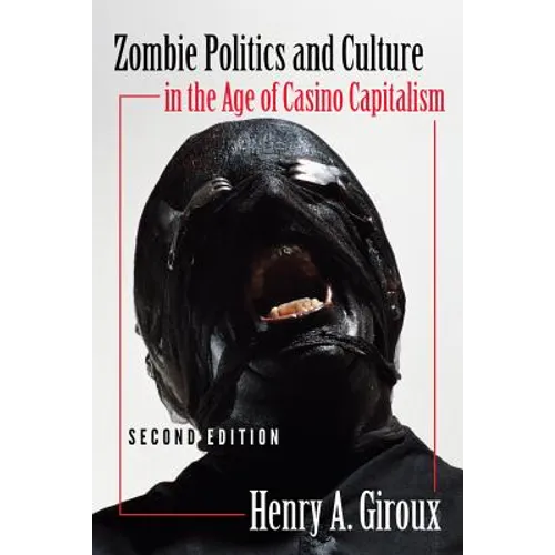 Zombie Politics and Culture in the Age of Casino Capitalism: Second Edition
