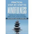 Practical Step by Step to Mindfulness: Do You Feel Overwhelmed, Stressed & Depressed? Learn How to Overcome Social Anxiety, Low Self-Esteem & Eliminat