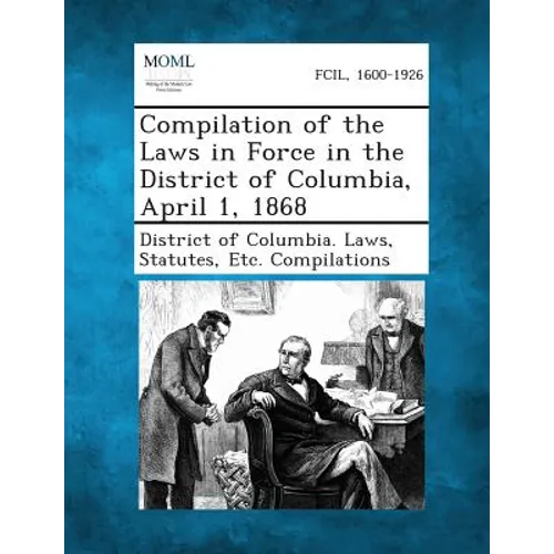 Compilation of the Laws in Force in the District of Columbia, April 1, 1868