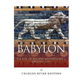 Babylon: The Rise and Fall of Ancient Mesopotamia's Greatest City