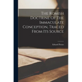 The Romish Doctrine Of The Immaculate Conception, Traced From Its Source