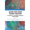 Lesson Study-Based Teacher Education: The Potential of the Japanese Approach in Global Settings