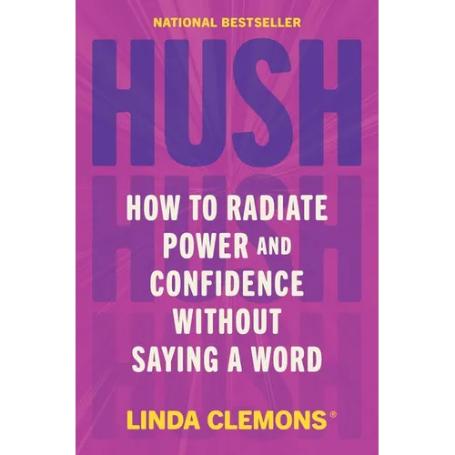 Hush: How to Radiate Power and Confidence Without Saying a Word