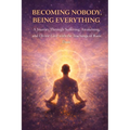 Becoming Nobody, Being Everything: A Journey Through Suffering, Awakening, and Divine Love with the Teachings of Ram Dass