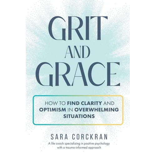 Grit and Grace How to Find Clarity and Optimism in Overwhelming Situations