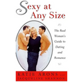 Sexy at Any Size: The Real Woman's Guide to Dating and Romance
