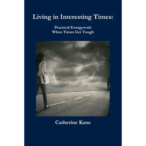 Living in Interesting Times: Practical Energywork When Times Get Tough