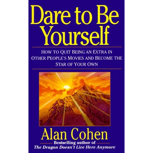 Dare to Be Yourself: How to Quit Being an Extra in Other Peoples Movies and Become the Star of Your Own