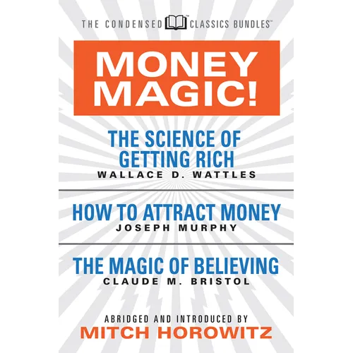 Money Magic! (Condensed Classics): Featuring the Science of Getting Rich, How to Attract Money, and the Magic of Believing