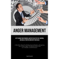 Anger Management: Get To Know Your Triggers, Master The Art Of Self-control, And Build A Positive Bond With Your Child (A Must-Have Manual For Buildin