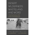 Desert, Wilderness, Wasteland, and Word: A New Essay by Jacques Ellul and Five Critical Engagements