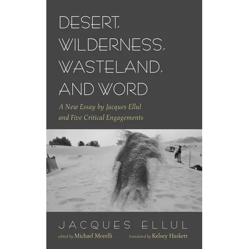Desert, Wilderness, Wasteland, and Word: A New Essay by Jacques Ellul and Five Critical Engagements
