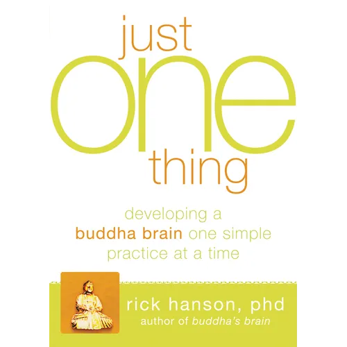 Just One Thing: Developing a Buddha Brain One Simple Practice at a Time