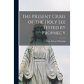 The Present Crisis of the Holy See Tested by Prophecy