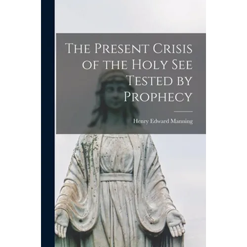 The Present Crisis of the Holy See Tested by Prophecy
