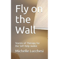 Fly on the Wall: Stories of Therapy for the Self Help Junkie