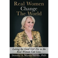 Real Women Change The World: Letting The Good Girl Die So The Real Woman Can Live