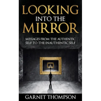 Looking into the Mirror - Messages from the Authentic Self to the Inauthentic Self