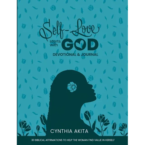 Self-Love Starts With God: Devotional & Journal: 30 Biblical affirmations to help the woman find value in herself