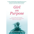 Girl on Purpose: How to Help Your Girl Build Self-Confidence and Do All That She's Meant for in the World