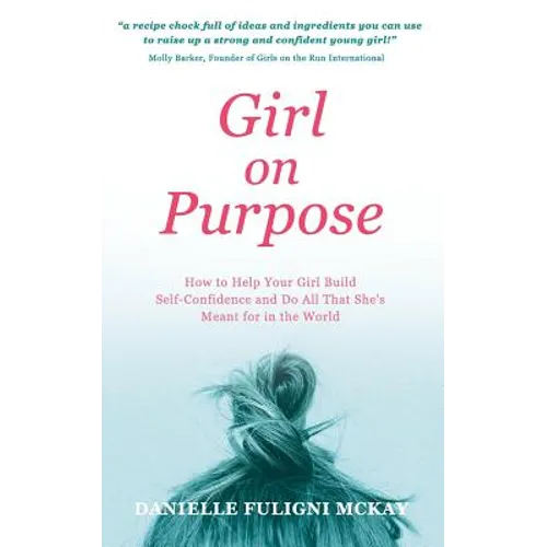 Girl on Purpose: How to Help Your Girl Build Self-Confidence and Do All That She's Meant for in the World