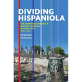 Dividing Hispaniola: The Dominican Republic's Border Campaign Against Haiti, 1930-1961