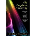 The Prophetic Anointing: Preparing 21st century believers for the greatest outpouring of God's Spirit
