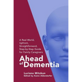 Ahead of Dementia: A Real-World, Upfront, Straightforward, Step-by-Step Guide for Family Caregivers