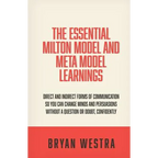 The Essential Milton Model And Meta Model Learnings: Direct And Indirect Forms Of Communication So You Can Change Minds And Persuasions Without A Ques - Paperback