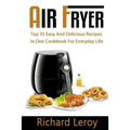 Air Fryer: TOP 35 Easy And Delicious Recipes In One Cookbook For Everyday Life