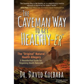 The Caveman Way to Get Healthy-Er: A Neanderthal Guide for Regaining Health Naturally