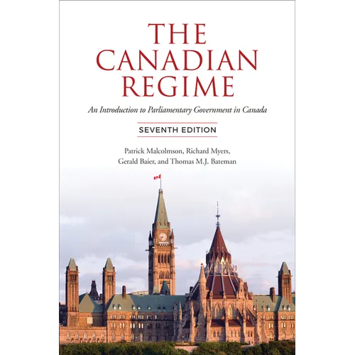 The Canadian Regime: An Introduction to Parliamentary Government in Canada, Seventh Edition