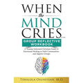 When The Mind Cries Group Reflective Workbook: A Trauma-Informed Christian Guide to Emotional Healing in Faith Communities and Support Groups
