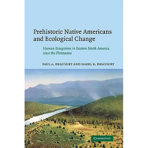 Prehistoric Native Americans and Ecological Change: Human Ecosystems in Eastern North America Since the Pleistocene