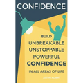 Confidence: Build Unbreakable, Unstoppable, Powerful Confidence: Boost Your Self-Confidence