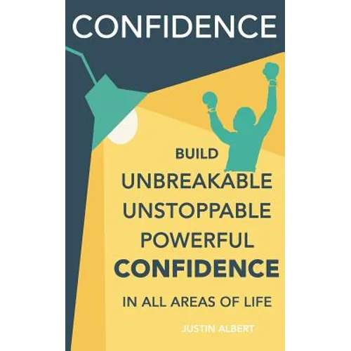 Confidence: Build Unbreakable, Unstoppable, Powerful Confidence: Boost Your Self-Confidence