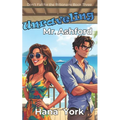 Unraveling Mr. Ashford: A Flirty, Spicy Romcom with a Grumpy Tech Billionaire, a Sunshine Chaos Bomb, and a Storm That Changed Everything