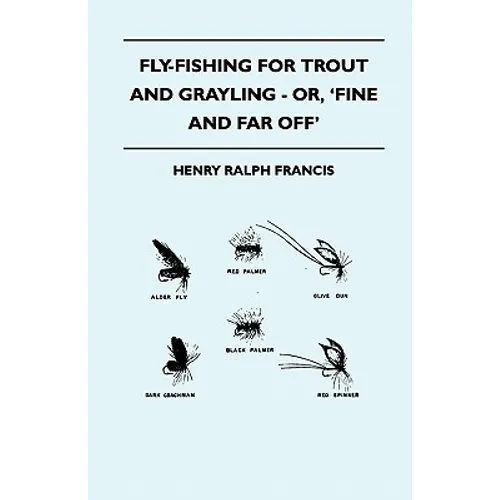 Fly-Fishing for Trout and Grayling - Or, 'Fine and Far Off'