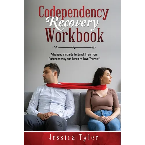 Codependency Recovery Workbook: Advanced methods to Break Free from Codependency and Learn to Love Yourself