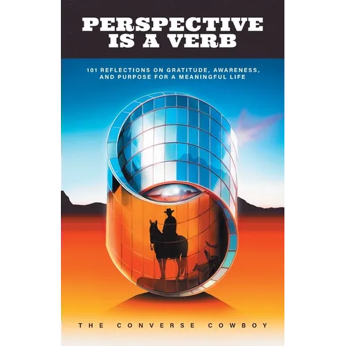 Perspective Is a Verb: 101 Reflections on Gratitude, Awareness, and Purpose for a Meaningful Life