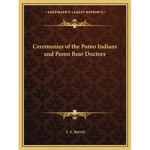 Ceremonies of the Pomo Indians and Pomo Bear Doctors