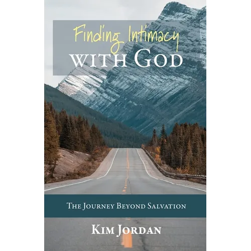 Finding Intimacy with God: The Journey Beyond Salvation