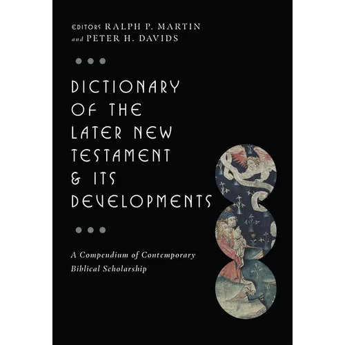 Dictionary of the Later New Testament & Its Developments: A Compendium of Contemporary Biblical Scholarship
