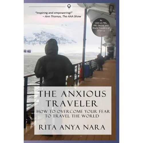 The Anxious Traveler: How to Overcome Your Fear to Travel the World