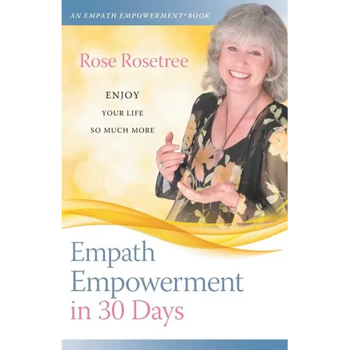 Empath Empowerment in 30 Days: Enjoy Your Life So Much More!