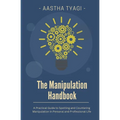 The Manipulation Handbook: A Practical Guide to Spotting and Countering Manipulation in Personal and Professional Life