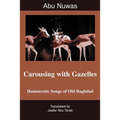 Carousing with Gazelles: Homoerotic Songs of Old Baghdad