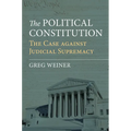 The Political Constitution: The Case Against Judicial Supremacy