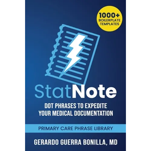 StatNote: Dot Phrases to Expedite Your Medical Documentation.: Primary Care Phrase Library. 1000+ Boilerplate Templates.