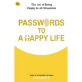 Passwords To A Happy Life: The Art Of Being Happy In All Situations